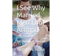 I See Why Married Men Fool Around: but they don't have to!