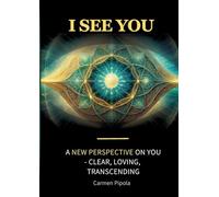 I see you: A new perspective on yourself: clear, loving, transcending