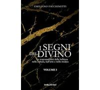 I Segni del Divino - VOLUME I: La responsabilità della bellezza nella cultura, nell’arte e nella musica