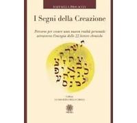 I Segni Della Creazione. Percorso Per Creare Una Nuova Realtà Personale Attraverso L'energia Delle 22 Lettere Ebraiche