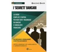 I «Segreti» Bancari. La Guida Semplice E Indispensabile Per Non Farti Ingannare Da Banche E Consulenti Finanziari