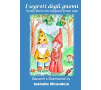 I SEGRETI DEGLI GNOMI: Piccole storie che insegnano grandi cose