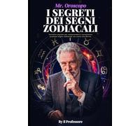 I SEGRETI DEI SEGNI ZODIACALI: Tecniche segrete per comprendere e conquistare qualsiasi segno zodiacale, sia uomo che donna.