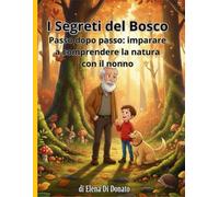 I SEGRETI DEL BOSCO: Passo dopo passo: imparare a comprendere la natura con il nonno