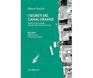 I segreti del Canal Grande. Misteri, storie, curiosità sulla più bella strada del mondo