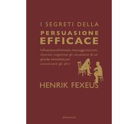 I segreti della persuasione efficace Influenza subliminale, messaggi nascosti, illusioni cognitive: gli strumenti di un grande mentalista per convincere gli altri - Henrik Fexeus - Sonzogno - ebook (e
