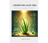I segreti dell'Aloe Vera: Guida agli usi, alla cura e ai benefici