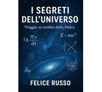 I SEGRETI DELL'UNIVERSO: Viaggio ai confini della Fisica