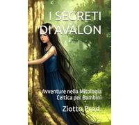 I SEGRETI DI AVALON: Avventure nella Mitologia Celtica per Bambini