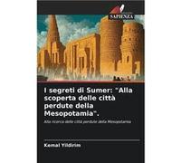 I segreti di Sumer quotAlla scoperta delle citt perdute della Mesopotamiaquot. - Kemal Yildirim - KS OmniScriptum Publishing - Livre en Anglais Kemal YildirimKemal Yildirim (Auteur)