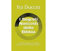 I Segreti Nascosti della Bibbia: Le rivelazioni dimenticate, i simboli misteriosi e le verità che pochi conoscono