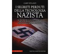 I segreti perduti della tecnologia nazista. Le ricerche e gli esperimenti degli scienziati di Hitler, fino a oggi tenuti nascosti