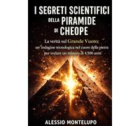 I Segreti Scientifici della Piramide di Cheope: La verità sul Grande Vuoto: un’indagine tecnologica nel cuore della pietra per svelare un mistero di 4.500 anni