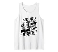 I Seriously Need A Speed Bump Between My Brain and My Mouth Débardeur