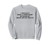 I Seriously Need A Speed Bump Between My Brain and My Mouth Sweatshirt