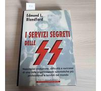 I servizi segreti delle SS. Nascita ed evoluzione, difficoltà e successi di una delle organizzazioni spionistiche più professionali e temibili del mondo