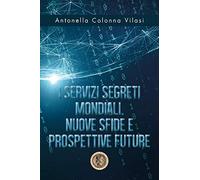 I Servizi Segreti mondiali. Nuove sfide e prospettive future