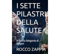 I SETTE PILASTRI DELLA SALUTE: in Santa Ildegarda di Bingen