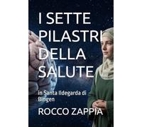 I SETTE PILASTRI DELLA SALUTE: in Santa Ildegarda di Bingen