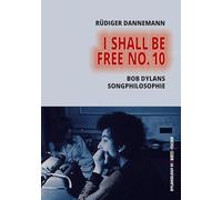 I Shall Be Free No. 10: Bob Dylans Songphilosophie