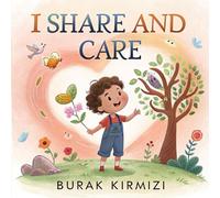 I Share and Care: A Heartwarming Picture Book About Empathy, Friendship, and Kindness for Kids Ages 3-8