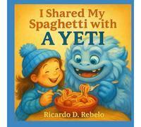 I Shared My Spaghetti With A Yeti: A Winter's Tale