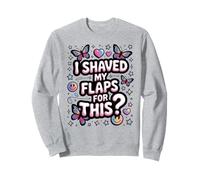 I Shaved My Flaps For This Funny Embarrassing Adult Humour Sweatshirt