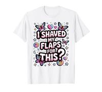 I Shaved My Flaps For This Funny Embarrassing Adult Humour T-Shirt