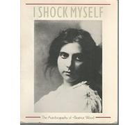 I Shock Myself: The Autobiography of Beatrice Wood