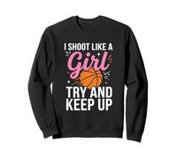 I Shoot Like A Girl Try and Keep Up Basketball Motivation Sweatshirt
