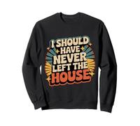 I Should Have Never Left The House Cozy Mood Home - Sweatshirt