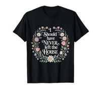 I Should Have Never Left The House Cozy Mood Home |- T-Shirt