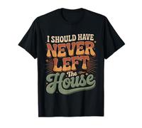 I Should Have Never Left The House Cozy Mood Home |- T-Shirt