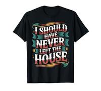 I Should Have Never Left The House Cozy Mood Home |- T-Shirt