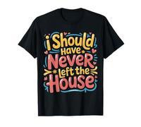 I Should Have Never Left The House Cozy Mood Home - T-Shirt