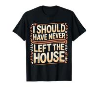 I Should Have Never Left The House Cozy Mood Home - T-Shirt