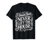 I Should Have Never Left The House Cozy Mood Home ||- T-Shirt