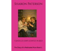 I Should Have Stayed in Bed: The Diary of a Medicated mum