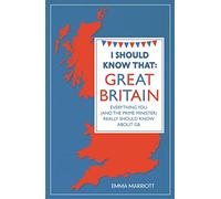 I Should Know That Great Britain: Everything You and the Prime Minister Really Should Know About Gb