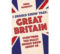 I Should Know That: Great Britain: Everything You Really Should Know About GB Marriott, Emma (Auteur)