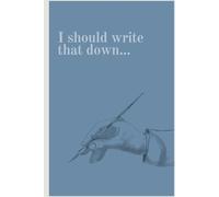 I Should Write That Down Notebook: A Relatable Notebook for All the Important Things You'll Forget Later