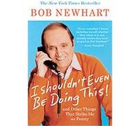 I Shouldn't Even Be Doing This! Bob Newhart (Auteur)