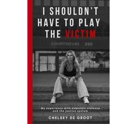 I Shouldn't Have to Play the Victim: My experience with domestic violence and the criminal justice system