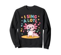 I Sing A Lotl, Cute Axolotl Singing Sweatshirt