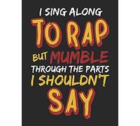 I Sing Along To Rap But Mumble Through The Parts I Shouldn't Say: Notebook