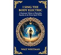 I Sing the Body Electric: A Passionate Tribute to Physicality, Equality & the Divine Spark Within
