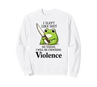 I Slept Like Shit So Today I Will be Choose Violence Sweatshirt