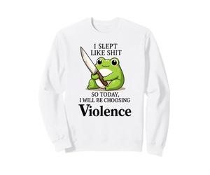 I Slept Like Shit So Today I Will be Choose Violence Sweatshirt