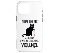 I Slept Like Shit So Today Will I Be Choosing Violence Cat Coque pour iPhone 16 Pro Max