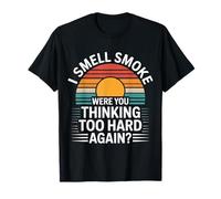 I Smell Smoke Were You Thinking Too Hard Again T-Shirt